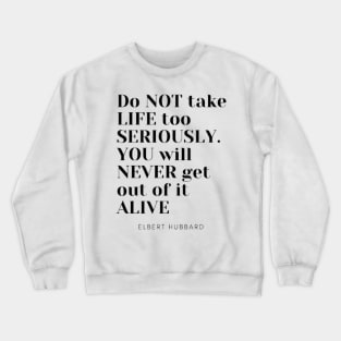 Do not take life too seriously You will never get out of it alive Crewneck Sweatshirt